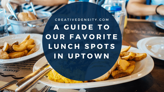 A Guide to our Favorite Lunch Spots in Uptown