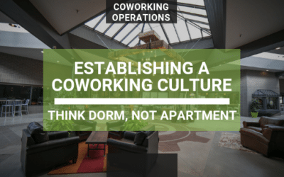 Establishing a Coworking Culture; Think Dorms, Not Apartments.