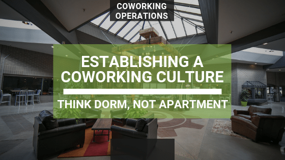 Establishing a Coworking Culture; Think Dorms, Not Apartments.